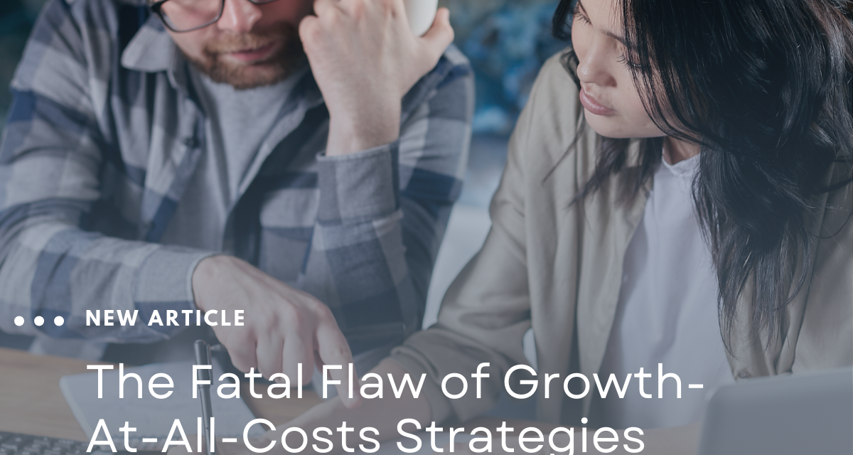 The Fatal Flaw of Growth-At-All-Costs Strategies