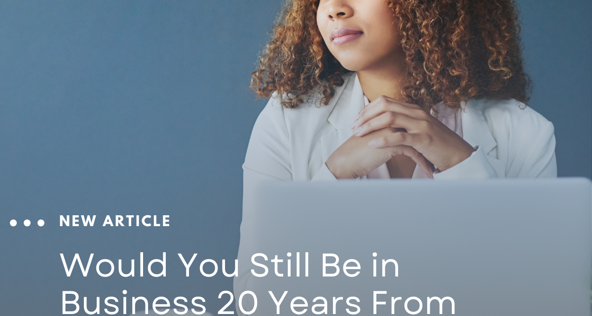 Would You Still Be in Business 20 Years From Now?